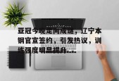 包含亚冠今晚走向成谜，辽宁本钢官宣签约，引发热议，训练强度明显提升的词条