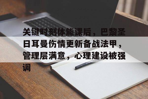 关键时刻体能课后,巴黎圣日耳曼伤情更新备战法甲,管理层满意,心理建设被强调的简单介绍 关键时刻体能课后,巴黎圣日耳曼伤情更新备战法甲,管理层满意,心理建设被强调的简单介绍